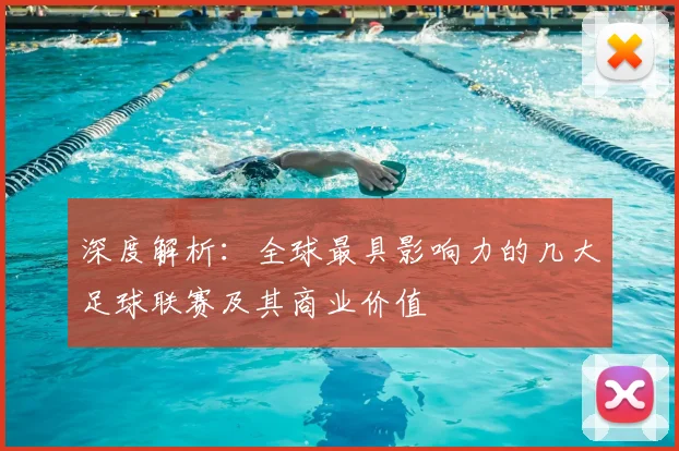 深度解析:全球最具影响力的几大足球联赛及其商业价值