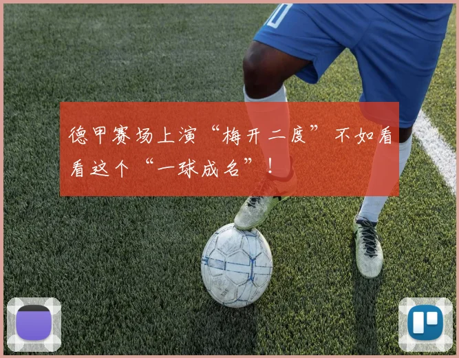 德甲赛场上演“梅开二度”不如看看这个“一球成名”!