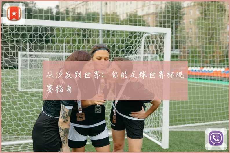 从沙发到世界:你的足球世界杯观赛指南