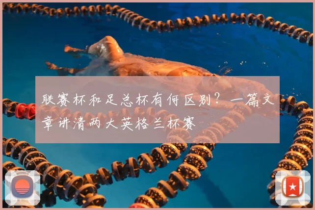 联赛杯和足总杯有何区别?一篇文章讲清两大英格兰杯赛