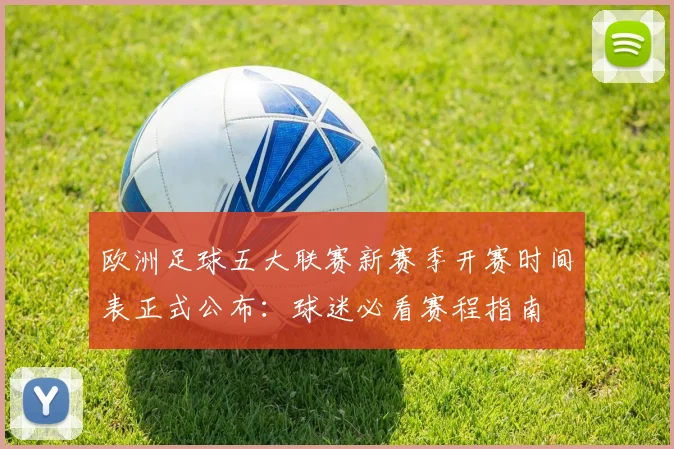 欧洲足球五大联赛新赛季开赛时间表正式公布:球迷必看赛程指南