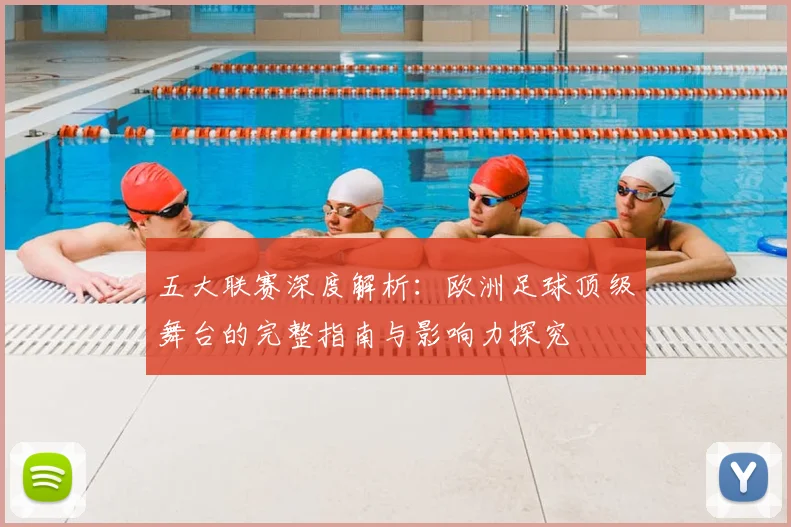 五大联赛深度解析:欧洲足球顶级舞台的完整指南与影响力探究